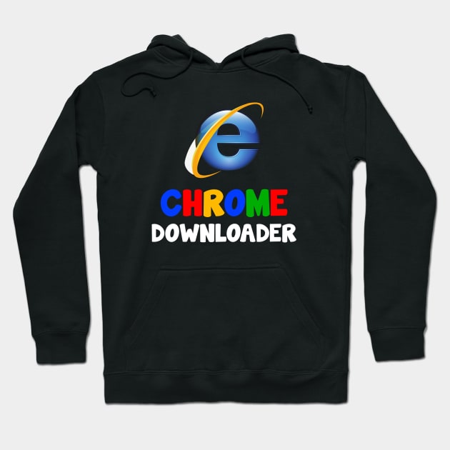 Chrome Downloader..RIP Internet explorer Design Hoodie by Movielovermax